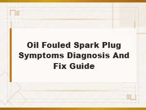Oil Fouled Spark Plug Symptoms, Diagnosis, and Fixes