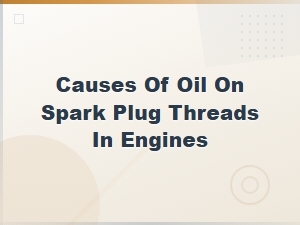 Oil Fouled Spark Plug Symptoms: Causes of Oil on Spark Plug Threads in Engines