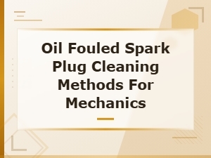 How to Clean Oil Fouled Spark Plugs Like a Pro