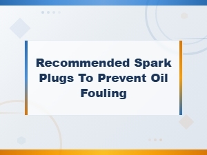 Recommended Spark Plugs to Prevent Oil Fouling