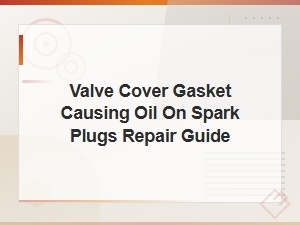 Valve Cover Gasket Replacement Guide: Stop Oil From Fouling Spark Plugs