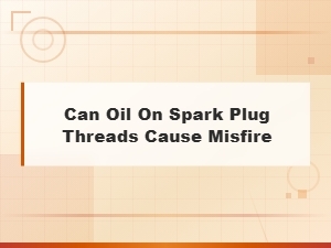Can Oil on Spark Plug Threads Cause Misfire